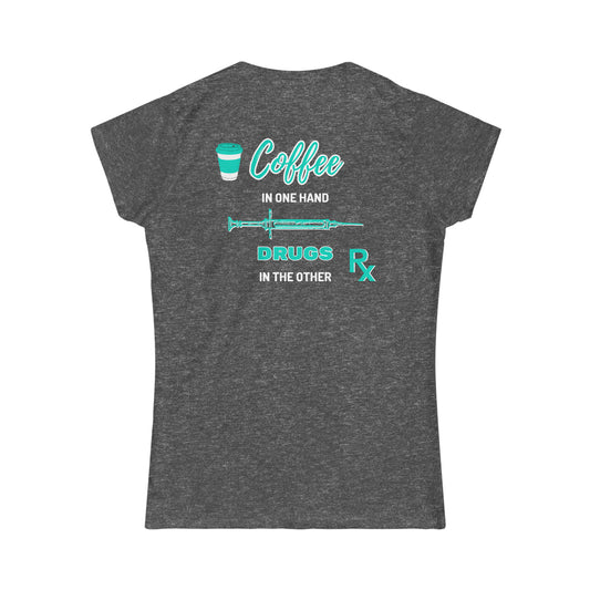 "Coffee in One Hand, Drugs in the Other" Ladies Fit T-Shirt